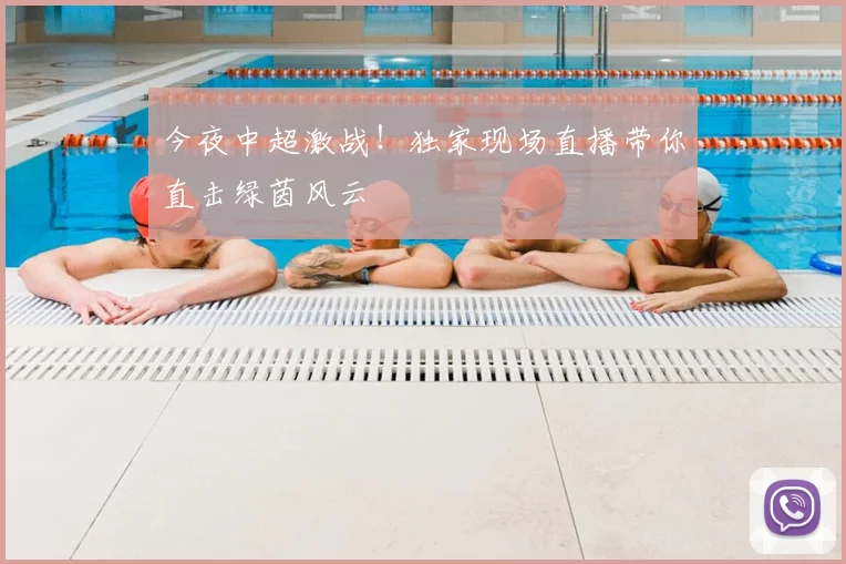 今夜中超激战!独家现场直播带你直击绿茵风云